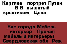 Картина - портрет Путин В.В. вышитый крестиком › Цена ­ 15 000 - Все города Мебель, интерьер » Прочая мебель и интерьеры   . Свердловская обл.,Реж г.